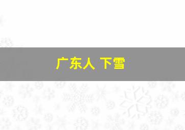 广东人 下雪